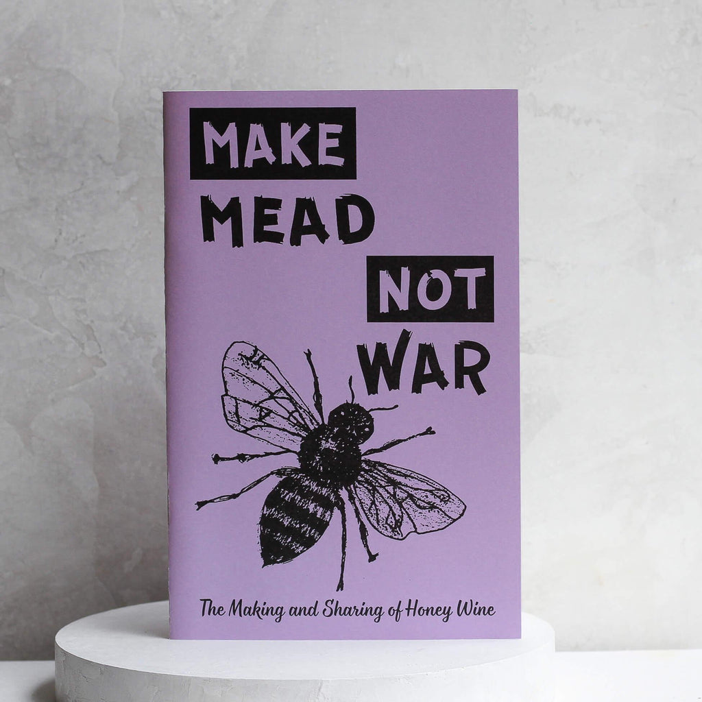Make Mead, Not War: Making & Sharing Honey Wine (Zine)